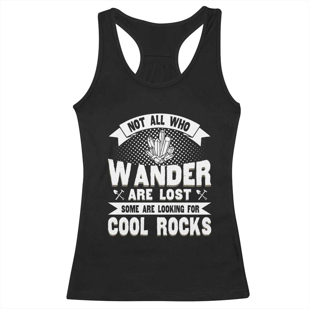 Funny Geologist Racerback Tank Top Not All Who Wander Are Lost Some Are Looking For Cool Rocks Rock Collector