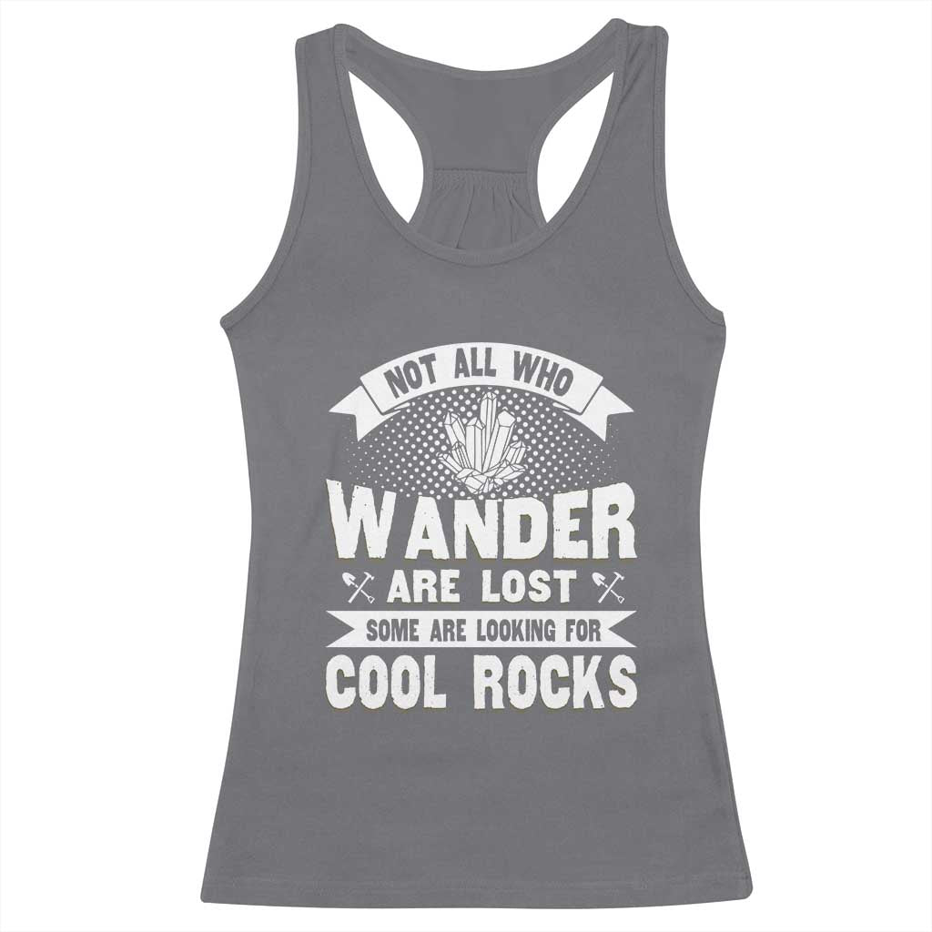 Funny Geologist Racerback Tank Top Not All Who Wander Are Lost Some Are Looking For Cool Rocks Rock Collector