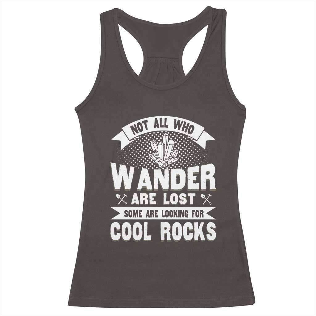 Funny Geologist Racerback Tank Top Not All Who Wander Are Lost Some Are Looking For Cool Rocks Rock Collector