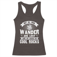 Funny Geologist Racerback Tank Top Not All Who Wander Are Lost Some Are Looking For Cool Rocks Rock Collector