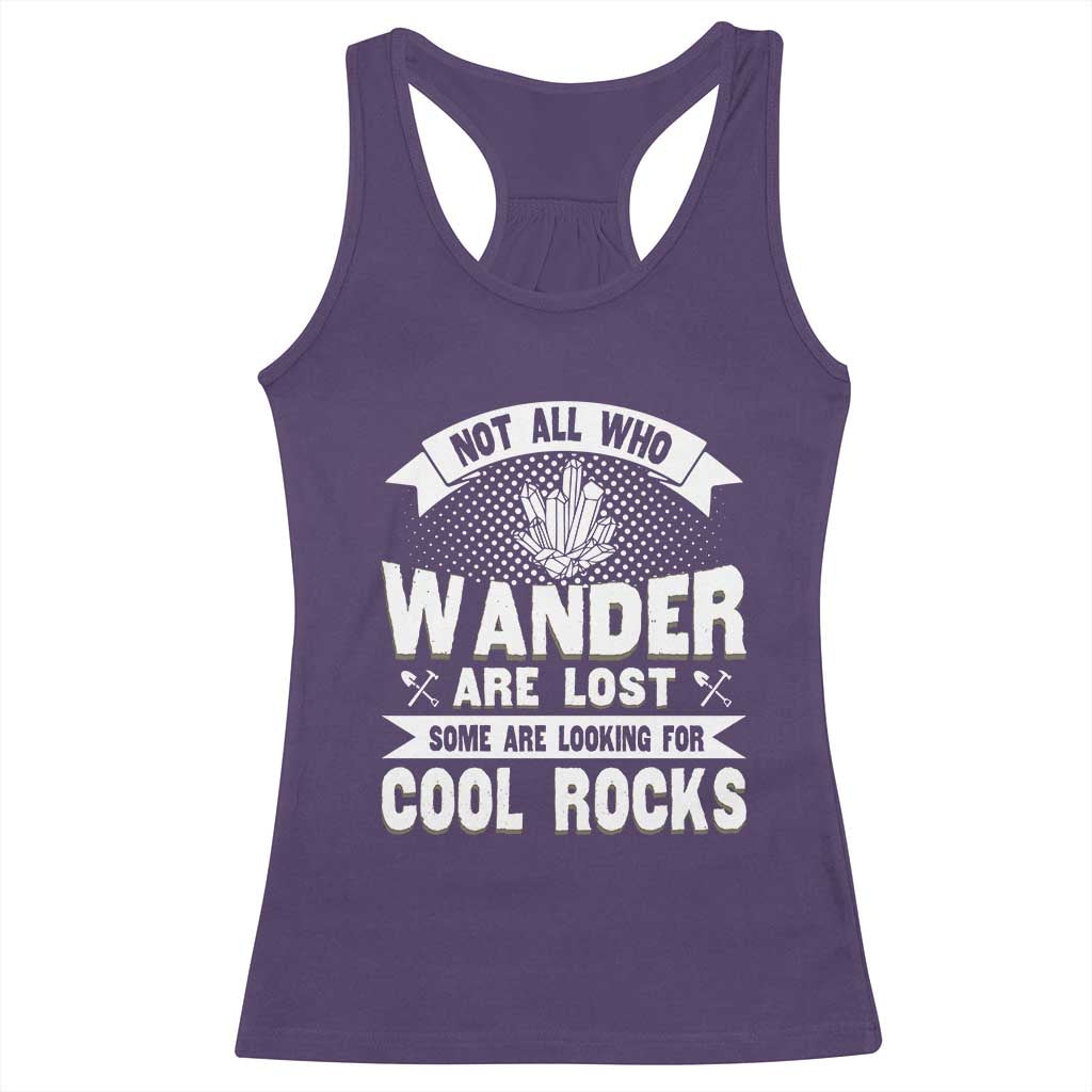 Funny Geologist Racerback Tank Top Not All Who Wander Are Lost Some Are Looking For Cool Rocks Rock Collector