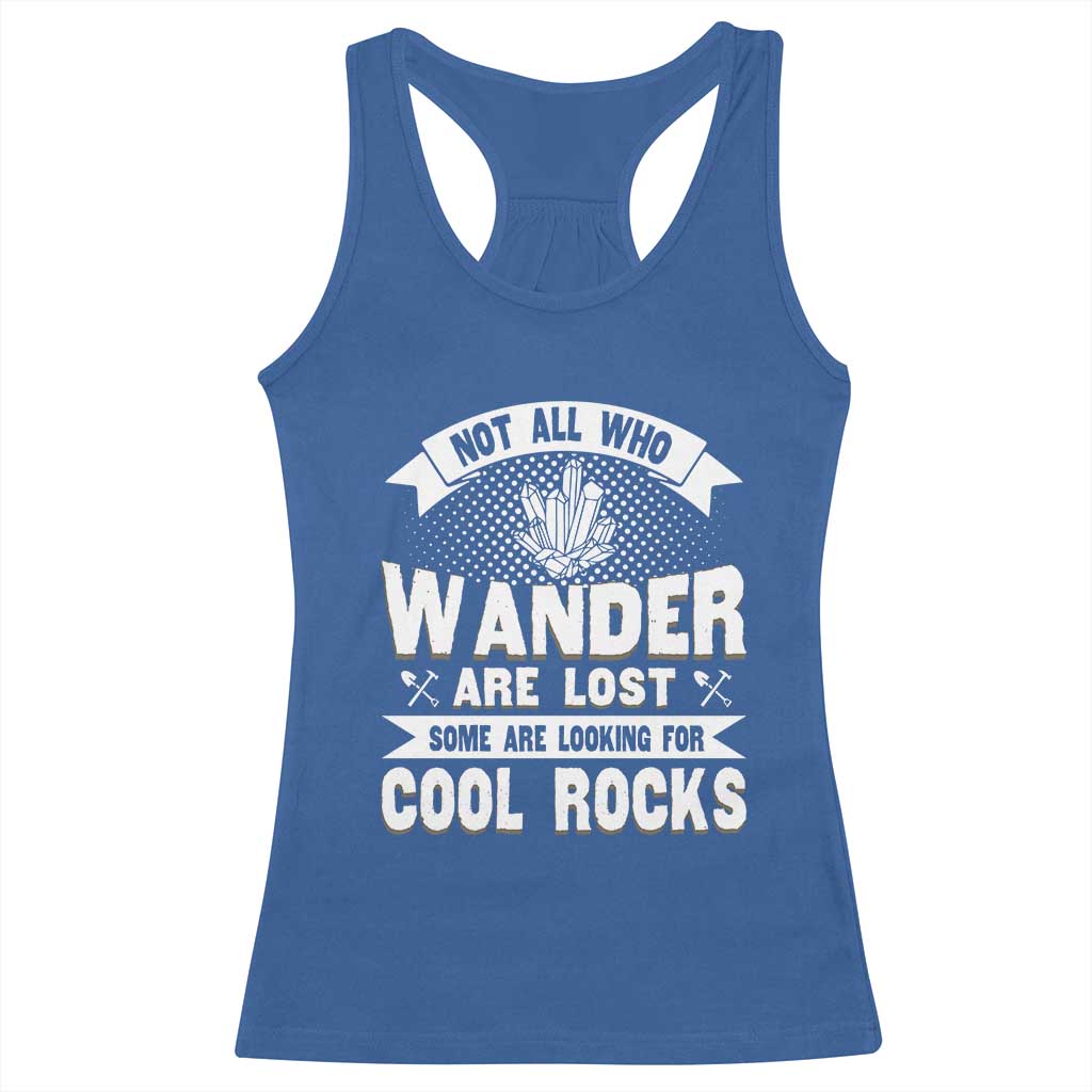Funny Geologist Racerback Tank Top Not All Who Wander Are Lost Some Are Looking For Cool Rocks Rock Collector