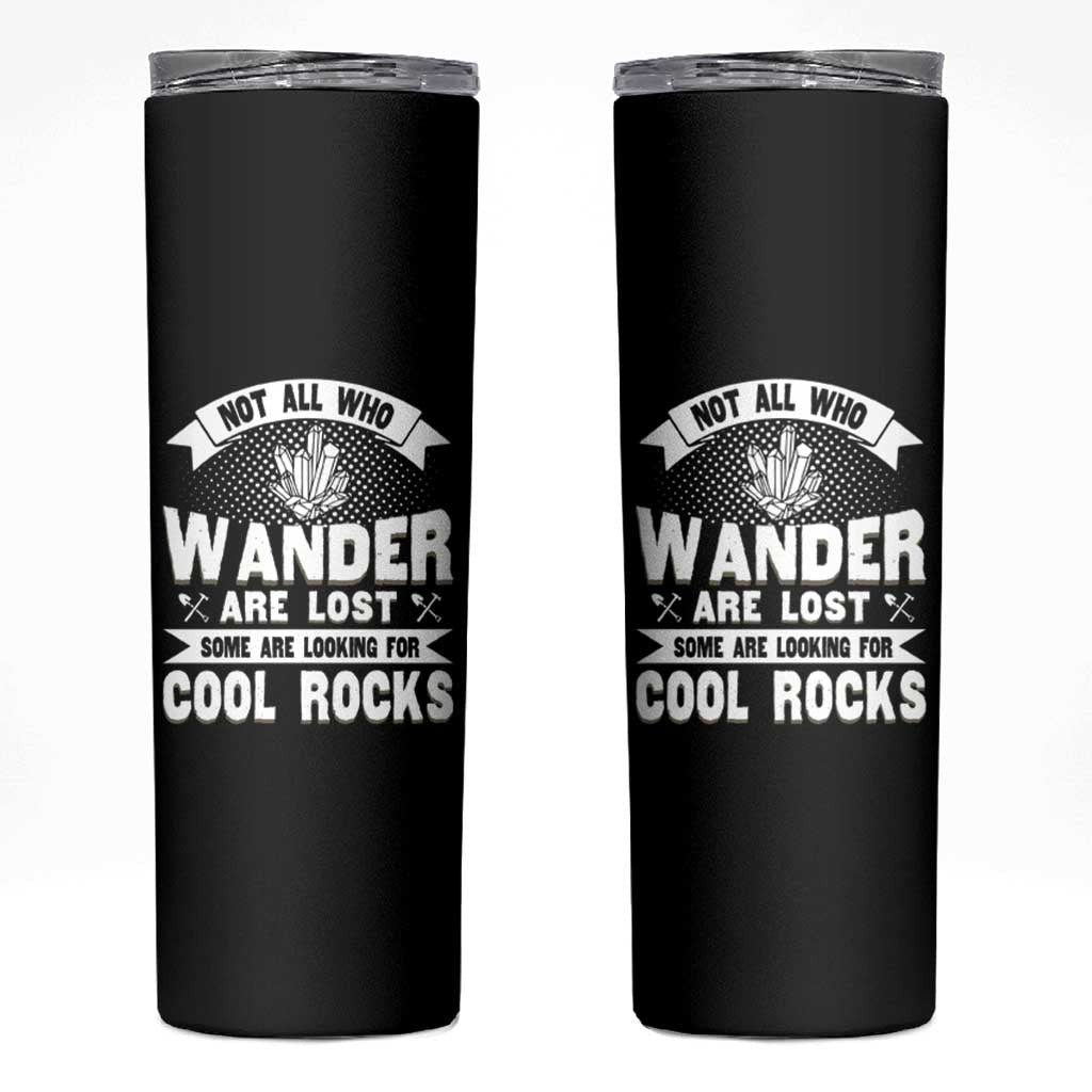 Funny Geologist Skinny Tumbler Not All Who Wander Are Lost Some Are Looking For Cool Rocks Rock Collector