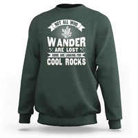 Funny Geologist Sweatshirt Not All Who Wander Are Lost Some Are Looking For Cool Rocks Rock Collector