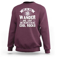 Funny Geologist Sweatshirt Not All Who Wander Are Lost Some Are Looking For Cool Rocks Rock Collector