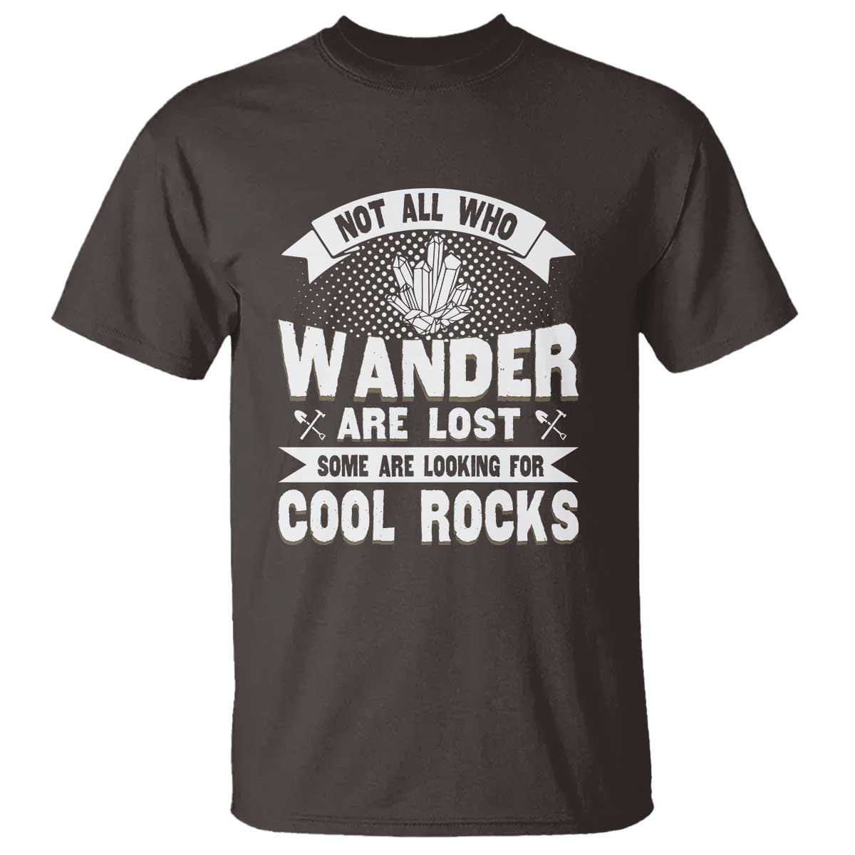 Funny Geologist T Shirt Not All Who Wander Are Lost Some Are Looking For Cool Rocks Rock Collector