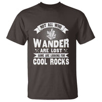 Funny Geologist T Shirt Not All Who Wander Are Lost Some Are Looking For Cool Rocks Rock Collector