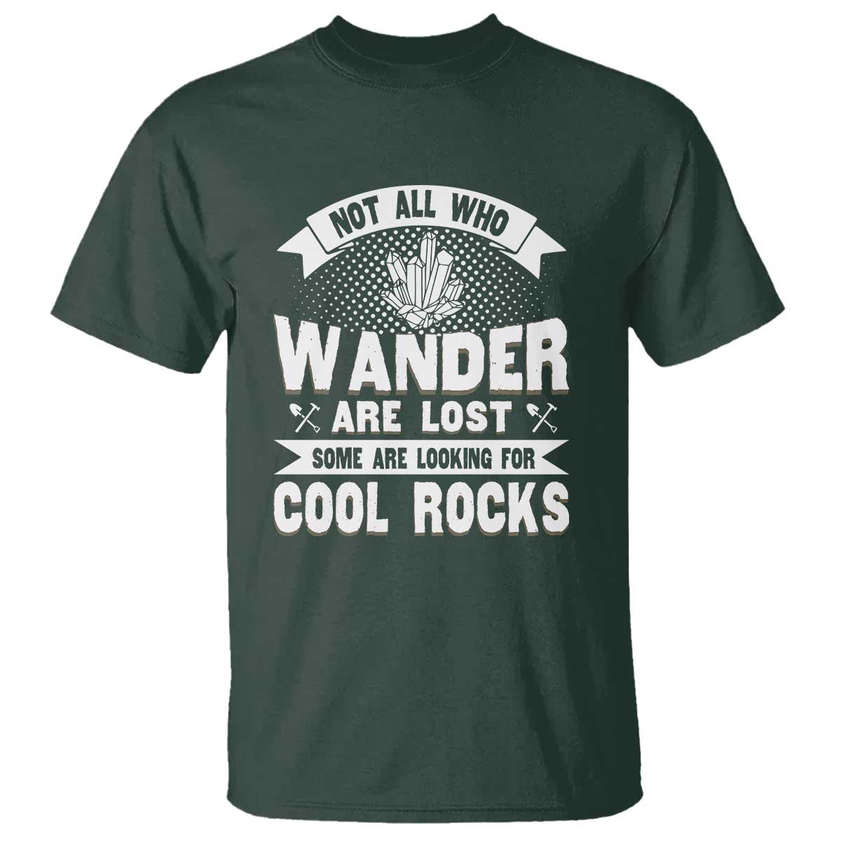 Funny Geologist T Shirt Not All Who Wander Are Lost Some Are Looking For Cool Rocks Rock Collector