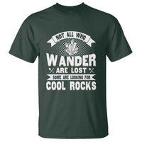 Funny Geologist T Shirt Not All Who Wander Are Lost Some Are Looking For Cool Rocks Rock Collector