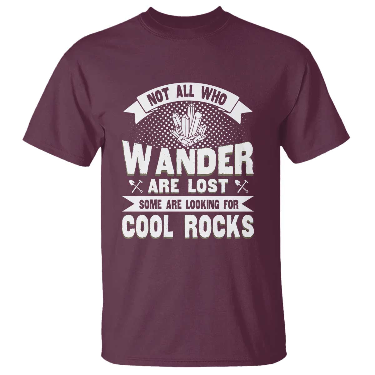 Funny Geologist T Shirt Not All Who Wander Are Lost Some Are Looking For Cool Rocks Rock Collector