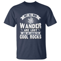 Funny Geologist T Shirt Not All Who Wander Are Lost Some Are Looking For Cool Rocks Rock Collector