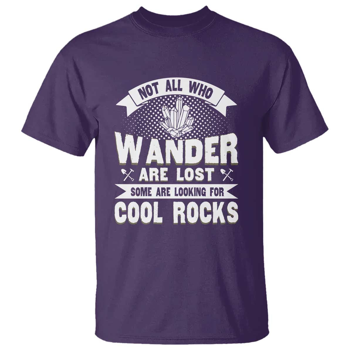 Funny Geologist T Shirt Not All Who Wander Are Lost Some Are Looking For Cool Rocks Rock Collector