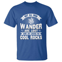 Funny Geologist T Shirt Not All Who Wander Are Lost Some Are Looking For Cool Rocks Rock Collector