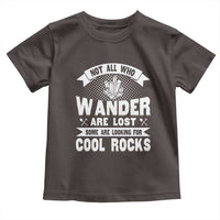 Funny Geologist Toddler T Shirt Not All Who Wander Are Lost Some Are Looking For Cool Rocks Rock Collector