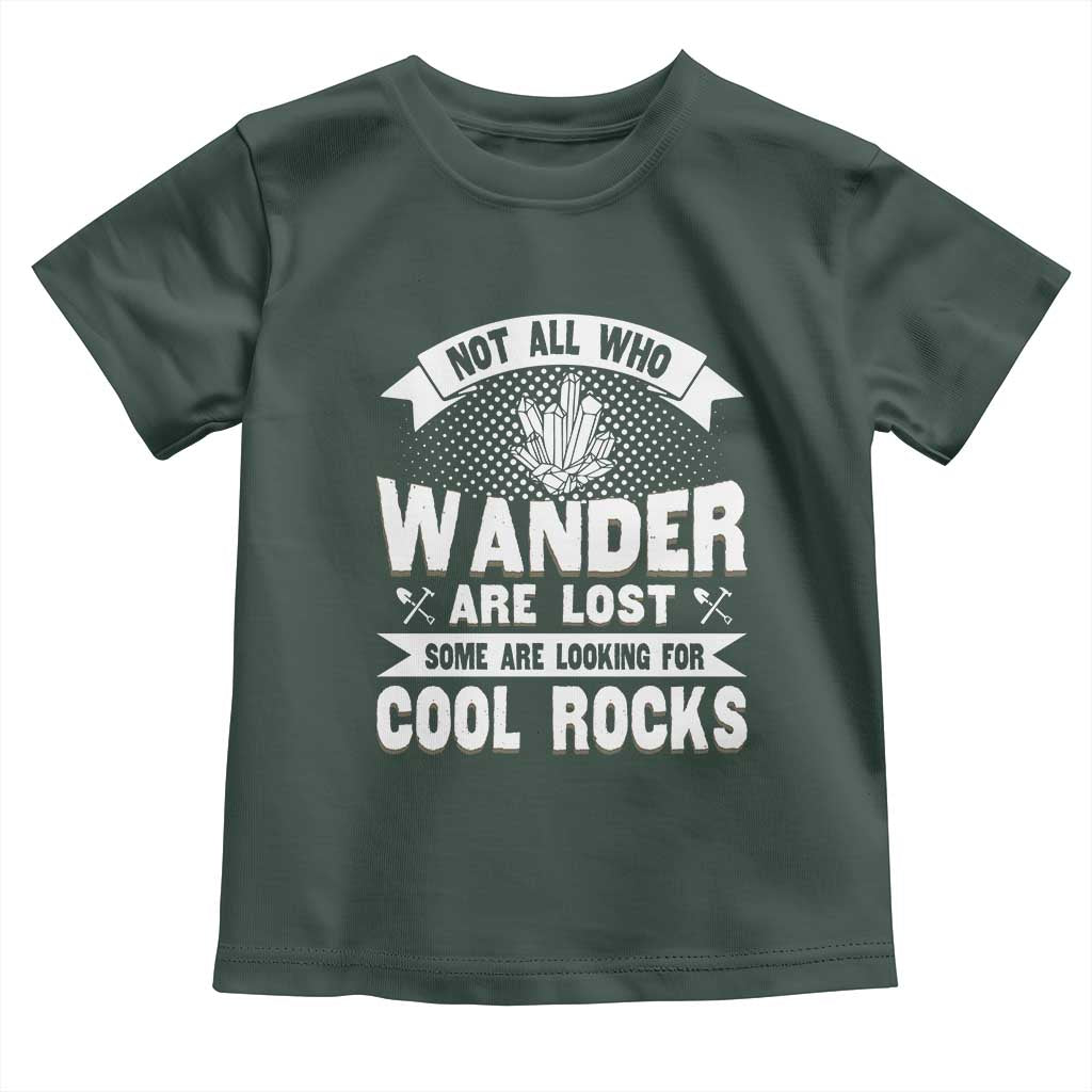 Funny Geologist Toddler T Shirt Not All Who Wander Are Lost Some Are Looking For Cool Rocks Rock Collector