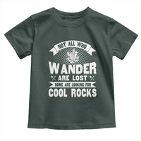 Funny Geologist Toddler T Shirt Not All Who Wander Are Lost Some Are Looking For Cool Rocks Rock Collector
