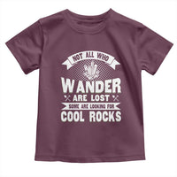 Funny Geologist Toddler T Shirt Not All Who Wander Are Lost Some Are Looking For Cool Rocks Rock Collector