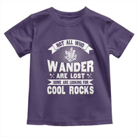 Funny Geologist Toddler T Shirt Not All Who Wander Are Lost Some Are Looking For Cool Rocks Rock Collector