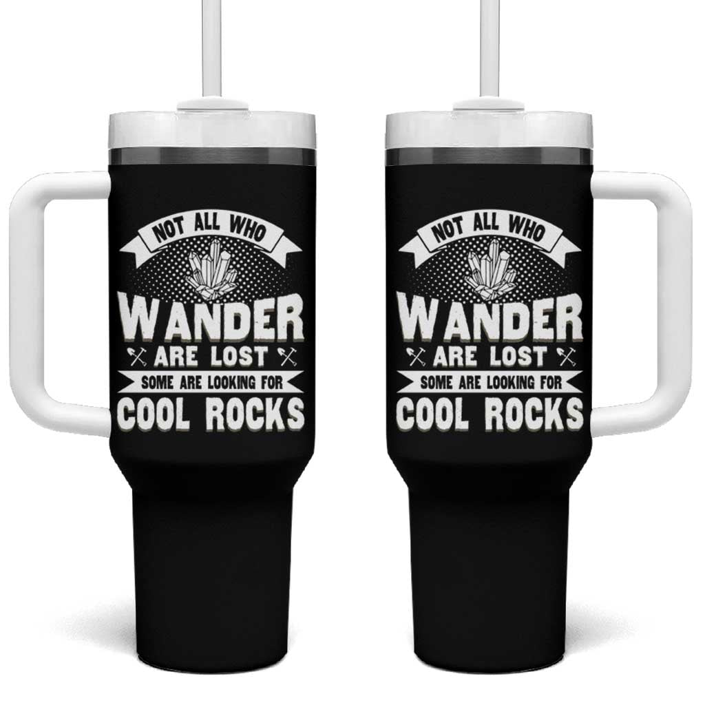 Funny Geologist Tumbler With Handle Not All Who Wander Are Lost Some Are Looking For Cool Rocks Rock Collector