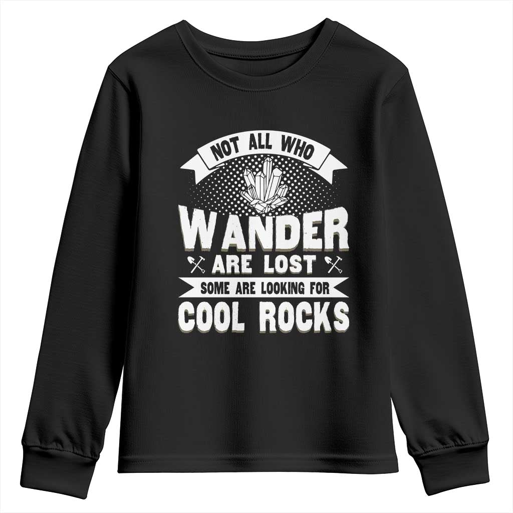 Funny Geologist Youth Sweatshirt Not All Who Wander Are Lost Some Are Looking For Cool Rocks Rock Collector