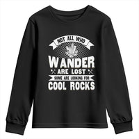 Funny Geologist Youth Sweatshirt Not All Who Wander Are Lost Some Are Looking For Cool Rocks Rock Collector