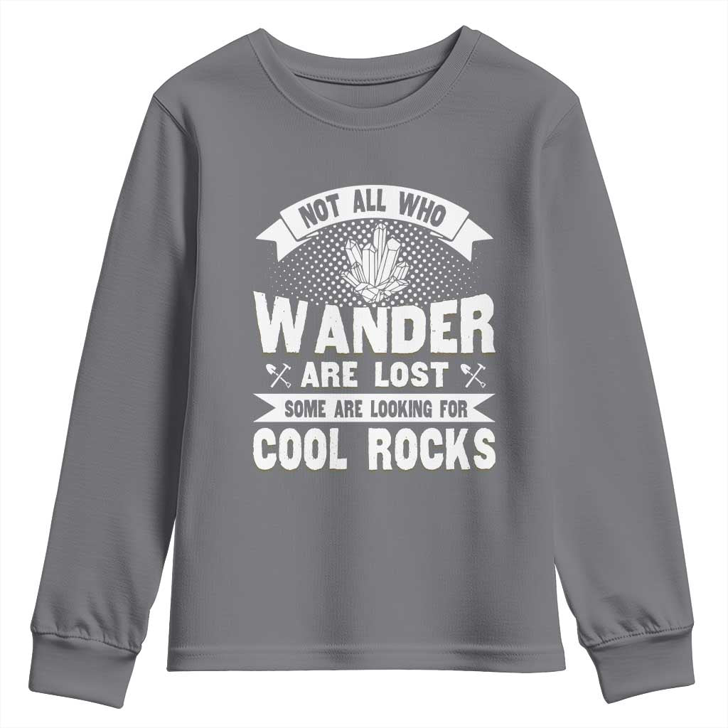 Funny Geologist Youth Sweatshirt Not All Who Wander Are Lost Some Are Looking For Cool Rocks Rock Collector