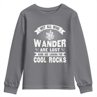 Funny Geologist Youth Sweatshirt Not All Who Wander Are Lost Some Are Looking For Cool Rocks Rock Collector