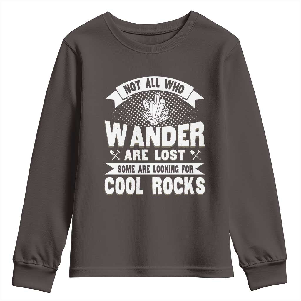 Funny Geologist Youth Sweatshirt Not All Who Wander Are Lost Some Are Looking For Cool Rocks Rock Collector