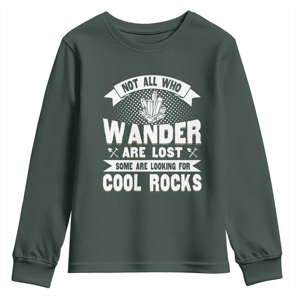 Funny Geologist Youth Sweatshirt Not All Who Wander Are Lost Some Are Looking For Cool Rocks Rock Collector
