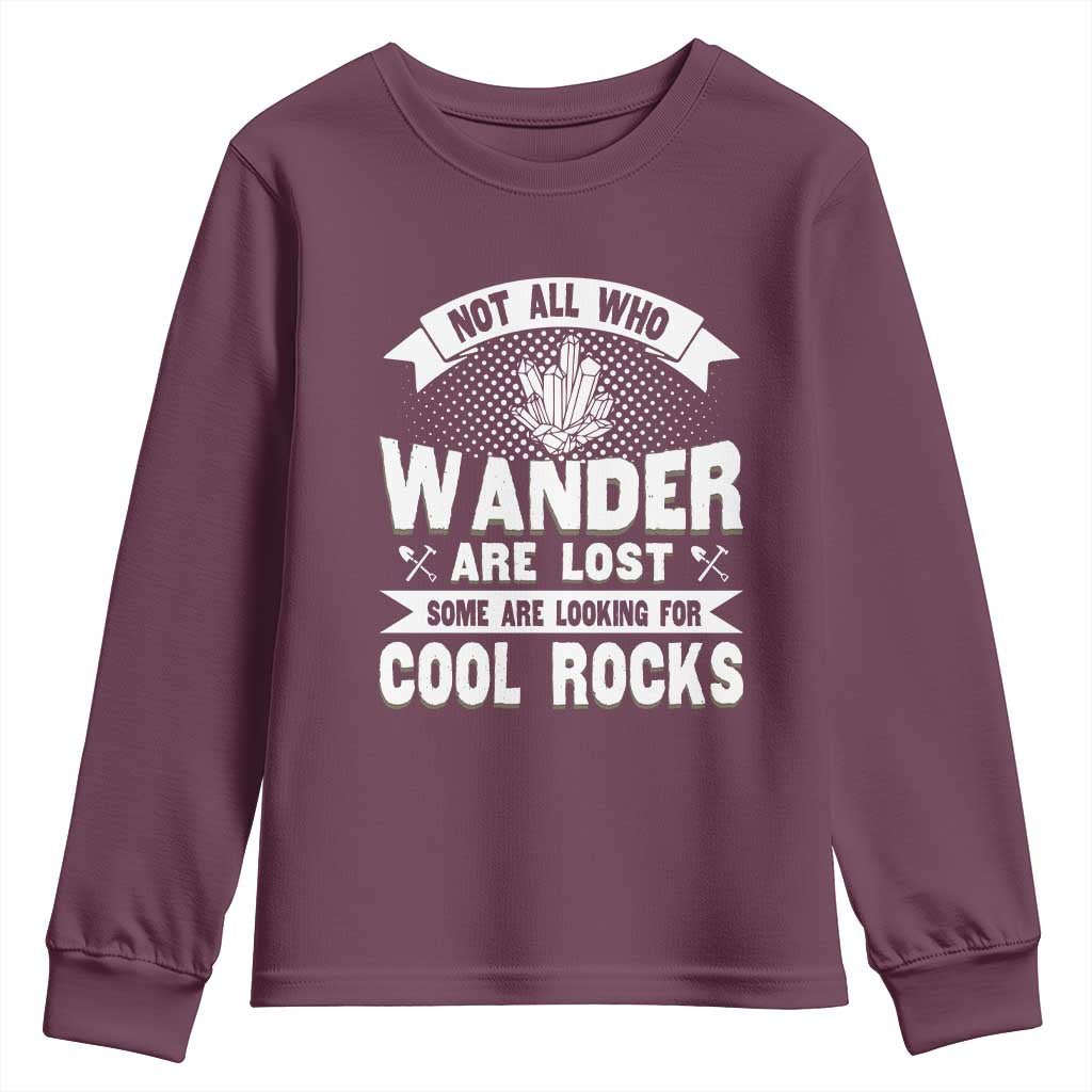 Funny Geologist Youth Sweatshirt Not All Who Wander Are Lost Some Are Looking For Cool Rocks Rock Collector
