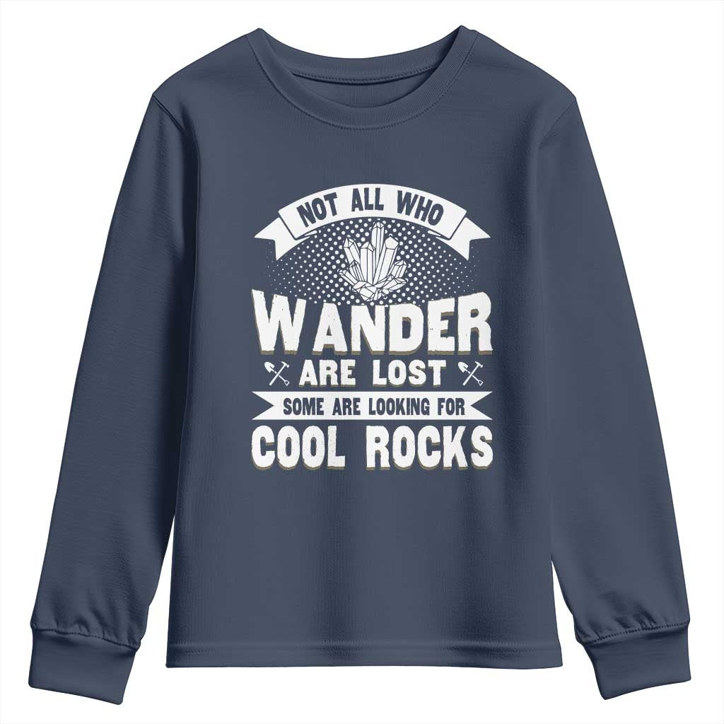 Funny Geologist Youth Sweatshirt Not All Who Wander Are Lost Some Are Looking For Cool Rocks Rock Collector