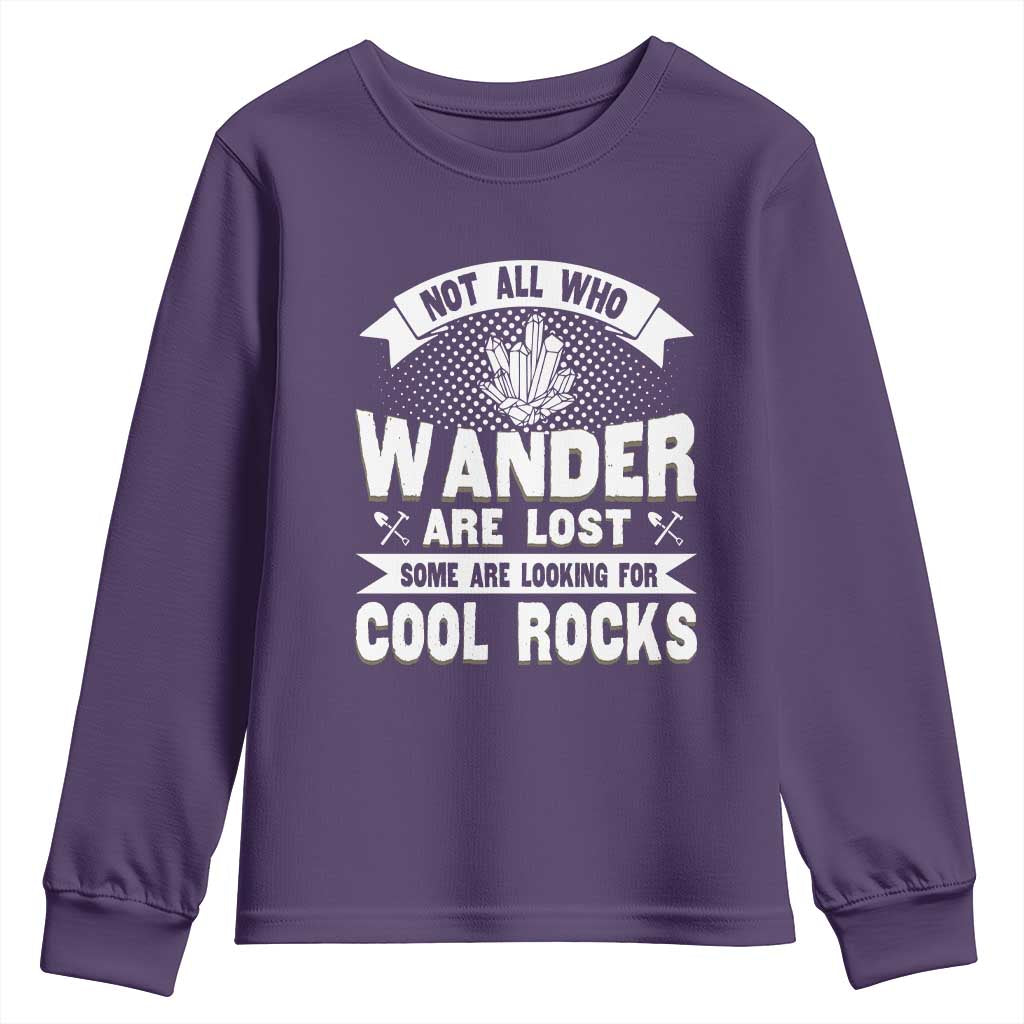 Funny Geologist Youth Sweatshirt Not All Who Wander Are Lost Some Are Looking For Cool Rocks Rock Collector