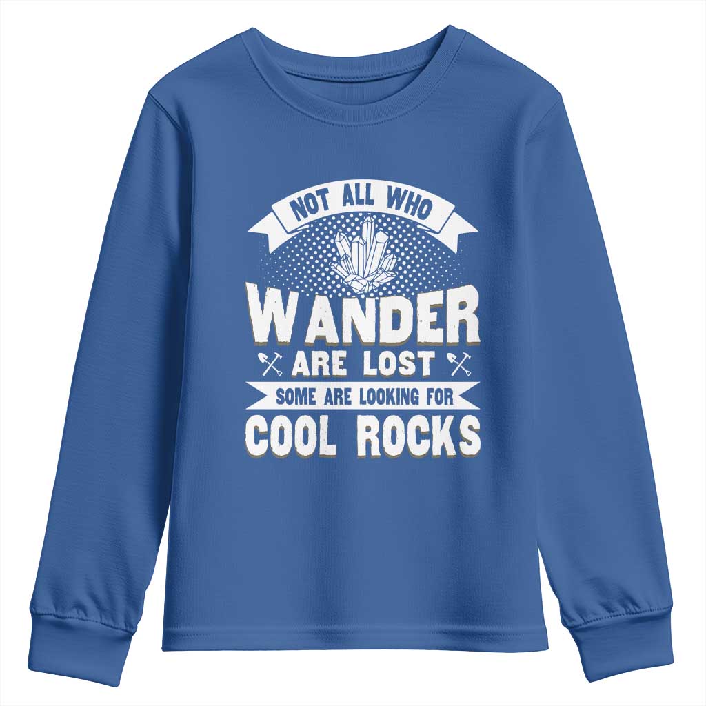 Funny Geologist Youth Sweatshirt Not All Who Wander Are Lost Some Are Looking For Cool Rocks Rock Collector