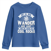 Funny Geologist Youth Sweatshirt Not All Who Wander Are Lost Some Are Looking For Cool Rocks Rock Collector