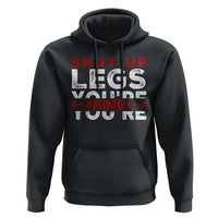 Funny Gymer Hoodie Shut Up Legs You're Fine Leg Day