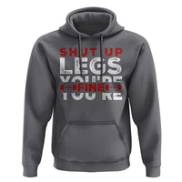 Funny Gymer Hoodie Shut Up Legs You're Fine Leg Day