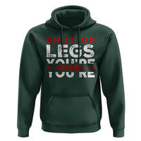 Funny Gymer Hoodie Shut Up Legs You're Fine Leg Day