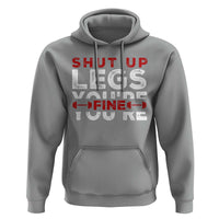 Funny Gymer Hoodie Shut Up Legs You're Fine Leg Day