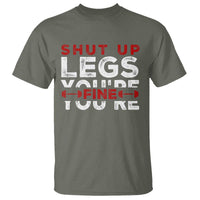 Funny Gymer T Shirt Shut Up Legs You're Fine Leg Day - Wonder Print Shop