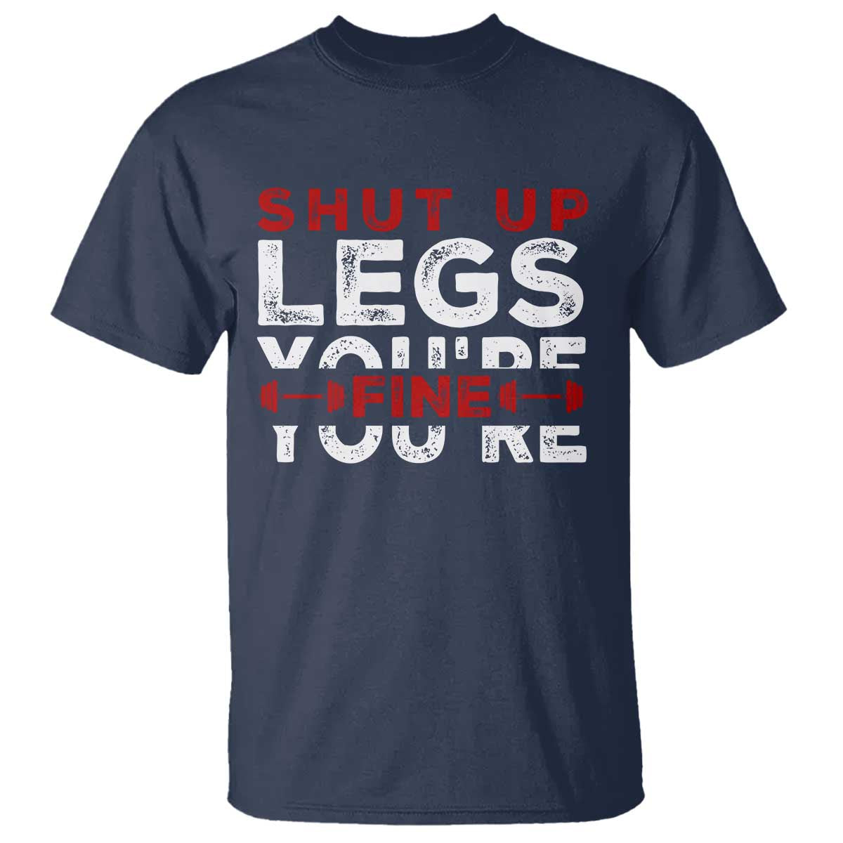 Funny Gymer T Shirt Shut Up Legs You're Fine Leg Day - Wonder Print Shop