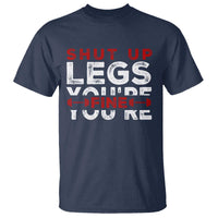 Funny Gymer T Shirt Shut Up Legs You're Fine Leg Day - Wonder Print Shop