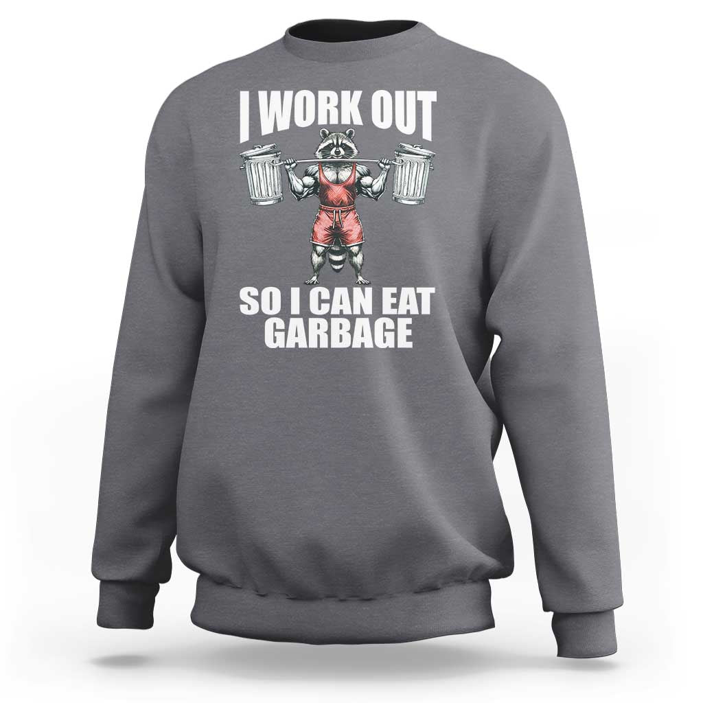 Funny Workout Sweatshirt I Work Out So I Can Eat Garbage Raccoon - Wonder Print Shop