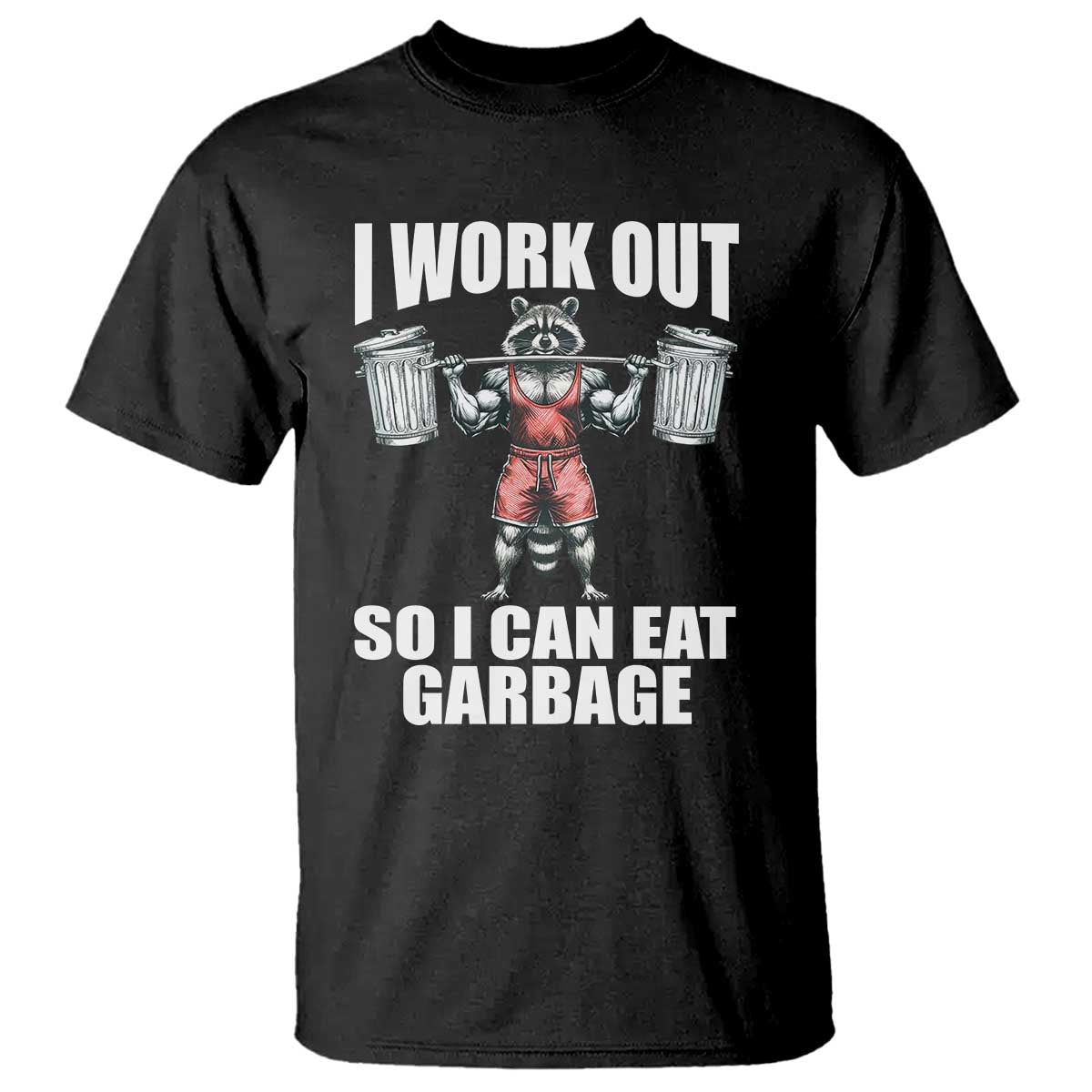 Funny Workout T Shirt I Work Out So I Can Eat Garbage Raccoon - Wonder Print Shop