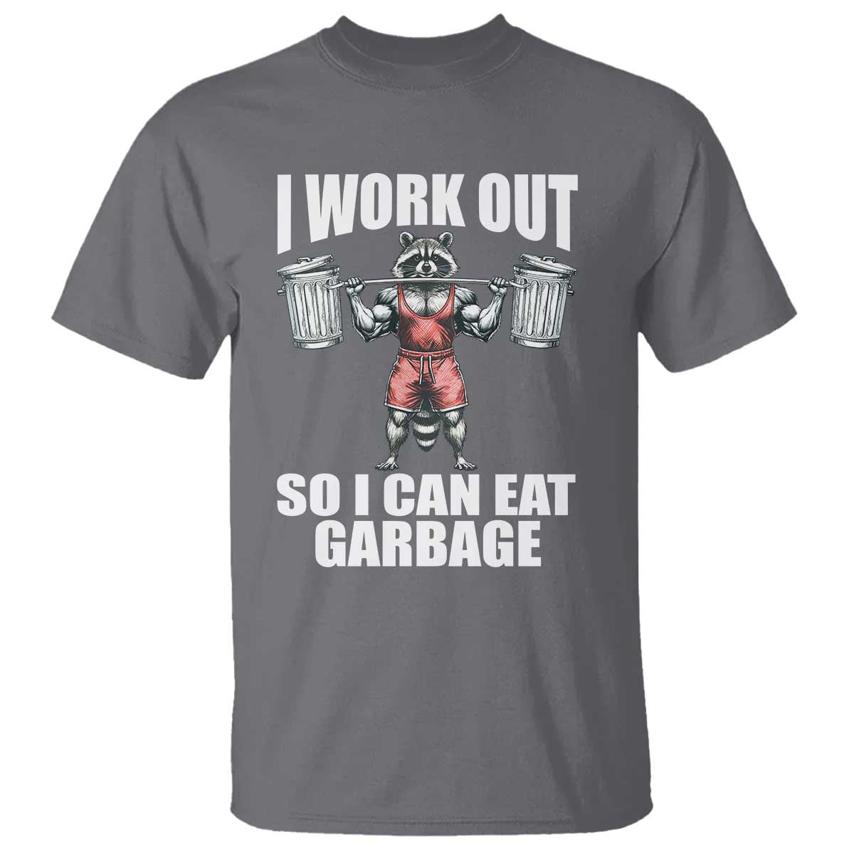 Funny Workout T Shirt I Work Out So I Can Eat Garbage Raccoon - Wonder Print Shop