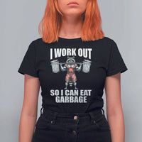 Funny Workout T Shirt For Women I Work Out So I Can Eat Garbage Raccoon - Wonder Print Shop