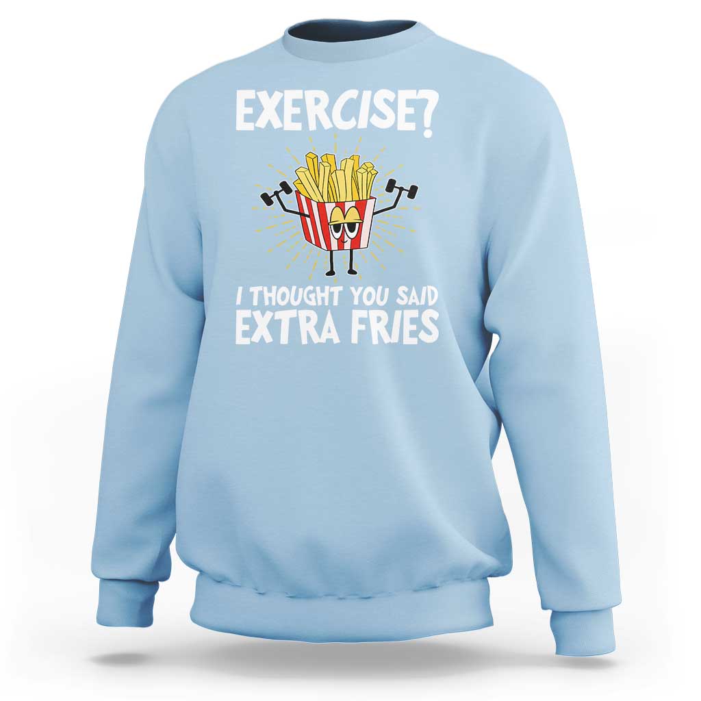 Funny Workout Sweatshirt Exercise? I Thought You Said Extra Fries - Wonder Print Shop