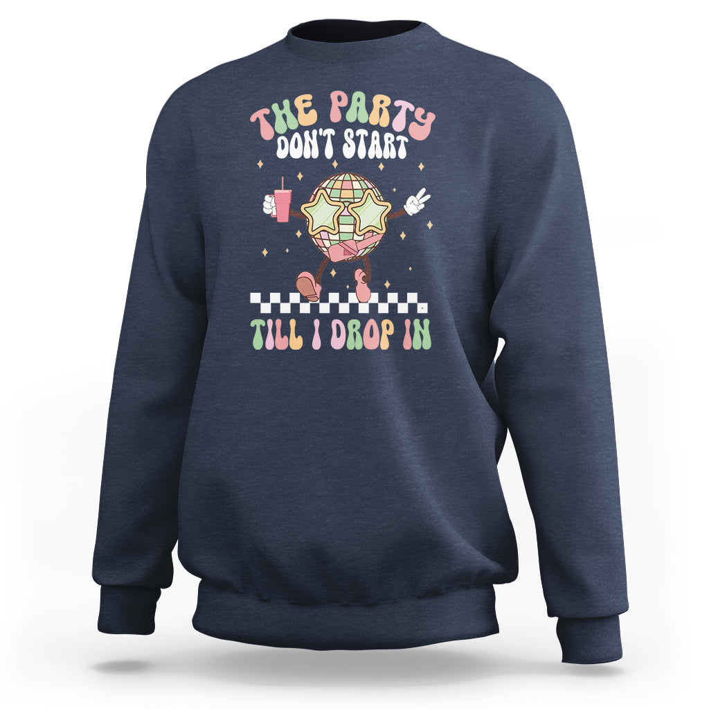 The Party Don't Start Till I Drop In Boujee Disco Ball Retro Groovy Sweatshirt - Wonder Print Shop