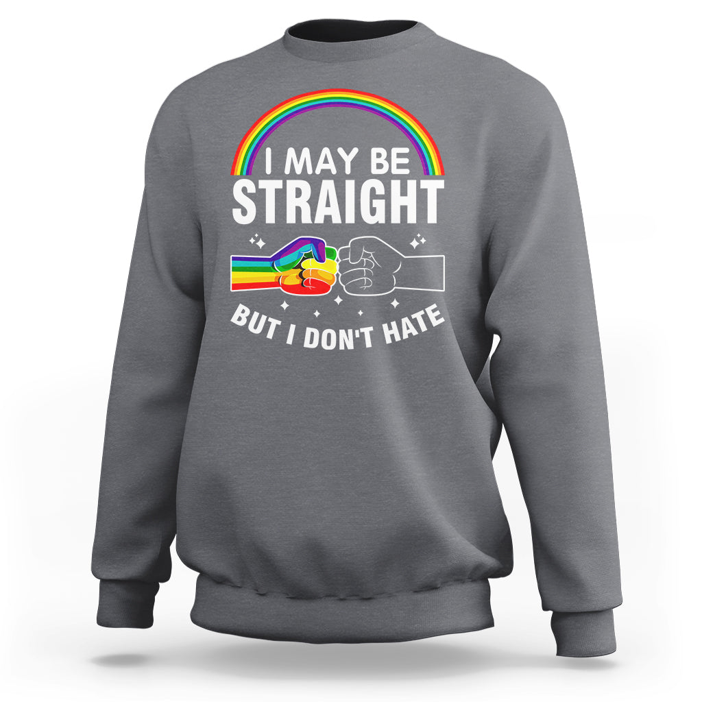I May Be Straight But I Don't Hate LGBT Pride Sweatshirt - Wonder Print Shop