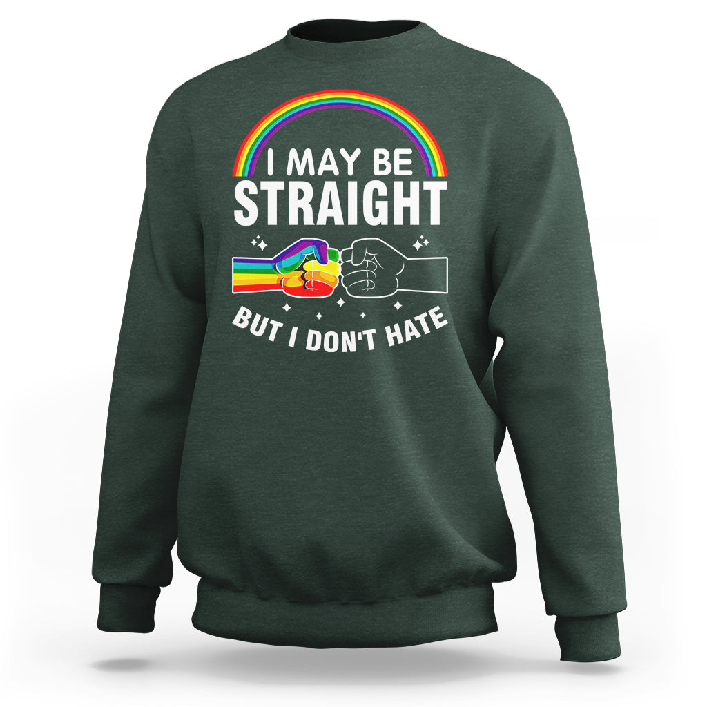 I May Be Straight But I Don't Hate LGBT Pride Sweatshirt - Wonder Print Shop