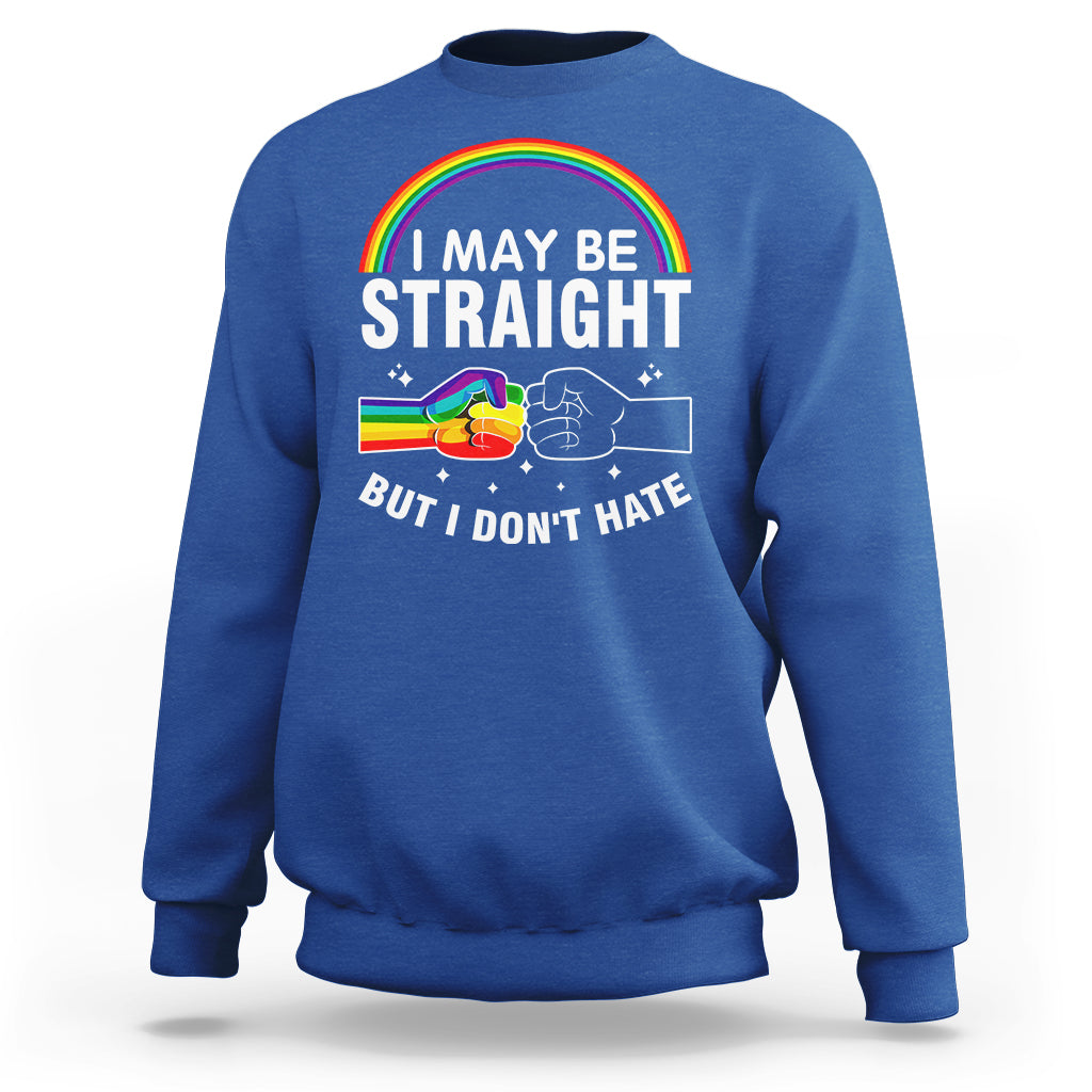 I May Be Straight But I Don't Hate LGBT Pride Sweatshirt - Wonder Print Shop